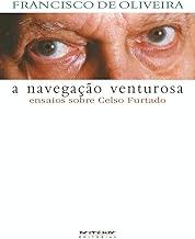 A Navegação Venturosa: Ensaios Sobre Celso Furtado