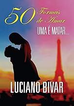 50 Formas de Amar, uma é Matar: um Livro Picante, Avassalador, Surpreendente e Extremamente Sentimental