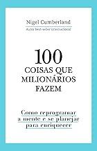 100 coisas que milionários fazem: Como reprogramar a mente e se planejar para enriquecer