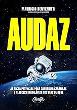 AUDAZ: As 5 competências para construir carreiras e negócios inabaláveis nos dias de hoje