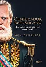 O imperador republicano: Uma concisa e reveladora biografia de dom Pedro II