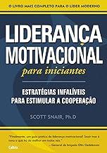 Liderança Motivacional Para Iniciantes: Estratégias Infalíveis Para Estimular a Cooperação