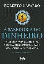 A Sabedoria do Dinheiro: A ciência para conquistar riqueza com espiritualidade, consciência e segurança.