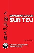 Compreender e Aplicar Sun Tzu: O Pensamento Estratégico Chinês: uma Sabedoria em Ação