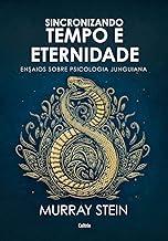 Sincronizando tempo e eternidade: ensaios sobre psicologia junguiana