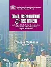 Cidade, desenvolvimento e meio ambiente: a abordagem interdisciplinar de problemáticas socioambientais urbanas de Curitiba e região metropolitana