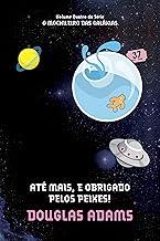 Até mais, e obrigado pelos peixes! (O mochileiro das galáxias – Livro 4)