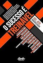 O Sucesso é Treinável: Como a disciplina e a alta performance podem revolucionar todas as áreas de sua vida: carreira, saúde, finanças, relacionamentos e desenvolvimento pessoal.