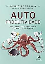 Autoprodutividade: como se tornar autoprodutivo e fazer o seu tempo render