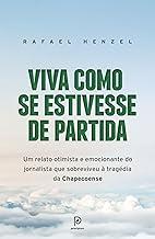 Viva como se estivesse de partida: Um relato otimista e emocionante do jornalista que sobreviveu à tragédia da Chapecoense
