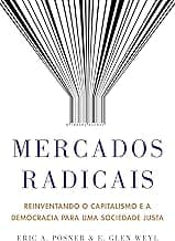 Mercados radicais: Reinventando o capitalismo e a democracia para uma sociedade justa
