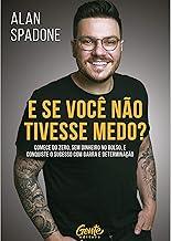 E se você não tivesse medo?: Comece do zero, sem dinheiro no bolso e conquiste o sucesso com garra e determinação.