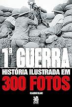 Primeira Guerra História Ilustrada em 300 Fotos
