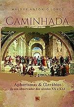 Caminhada: aphorismas e alfarrábios de um observador dos séculos XX e XXI