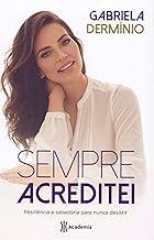 Sempre acreditei: Resiliência e sabedoria para nunca desistir