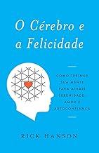 O cérebro e a felicidade: Como treinar sua mente para atrair serenidade, amor e autoconfiança