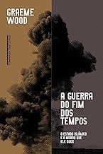 A guerra do fim dos tempos - O Estado Islâmico e o mundo que ele quer